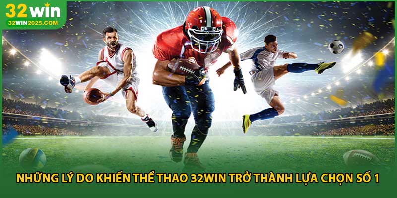 Những lý do khiến thể thao 32win trở thành lựa chọn số 1